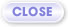 CLOSE