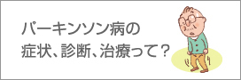 パーキンソン病の症状、診断、治療って？