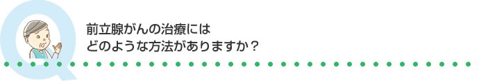 前立腺がんの治療にはどのような方法がありますか