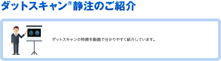 ダットスキャン静注のご紹介　ダットスキャンイメージングの特徴を動画で分かりやすく紹介しています。