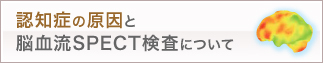 認知症の原因と脳血流SPECT検査について