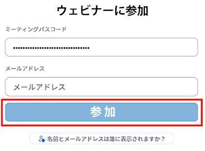 ウェビナーに参加ページが開いたらミーティングパスコード、メールアドレスを入力し参加をクリック