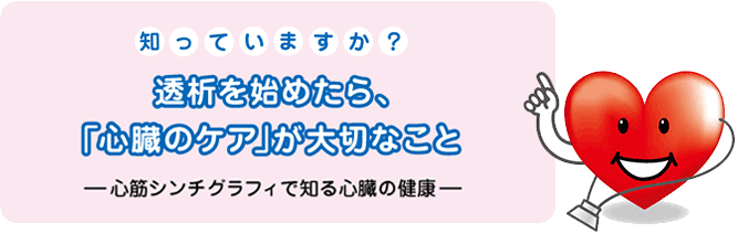 知っていますか？透析を始めたら「心臓のケア」が大切なこと－心筋シンチグラフィで知る心臓の健康－