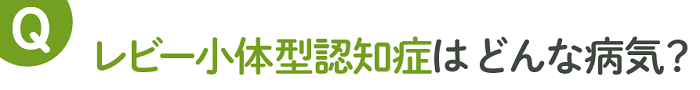 レビー小体型認知症はどんな病気？