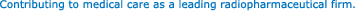 Contributing to medical care as a leading radiopharmaceutical firm.